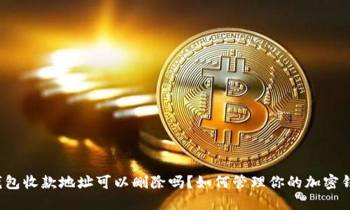 TP钱包收款地址可以删除吗?如何管理你的加密钱包?