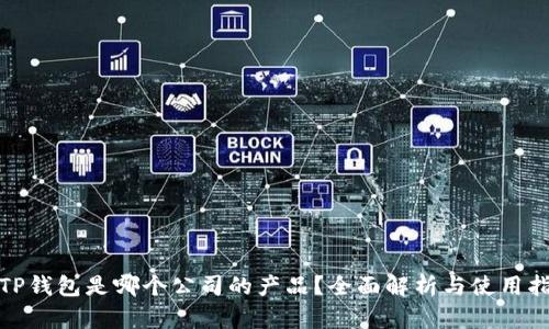 : TP钱包是哪个公司的产品?全面解析与使用指南
