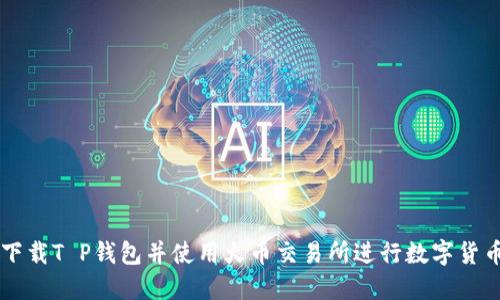如何下载T P钱包并使用火币交易所进行数字货币交易