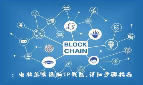 : 电脑怎么添加TP钱包,详细步骤指南