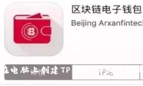 如何在电脑上创建TP钱包:详细步骤与指南