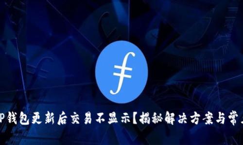 你的TP钱包更新后交易不显示？揭秘解决方案与常见问题