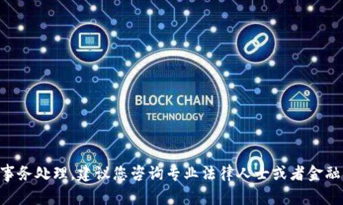 由于您的问题涉及合法并且具体的事务处理，建议您咨询专业法律人士或者金融机构的客服进行详细的了解和指导。