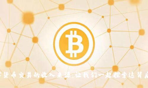 揭秘数字货币交易的收入来源：让我们一起探索这背后的秘密！