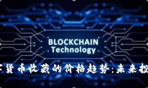 揭秘2023年数字货币收藏的价格趋势：未来投资的潜力与风险