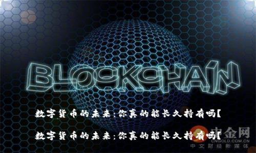 数字货币的未来：你真的能长久持有吗？

数字货币的未来：你真的能长久持有吗？