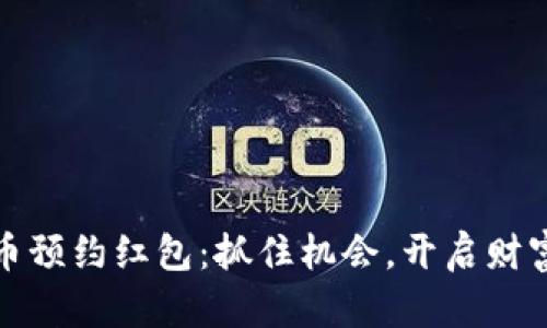 数字货币预约红包：抓住机会，开启财富新篇章