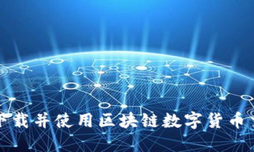 : 如何下载并使用区块链数字货币交易平台