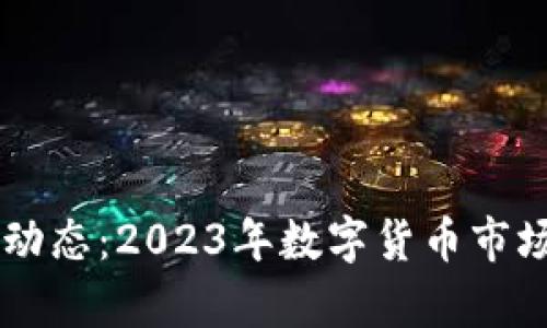 币圈最新动态：2023年数字货币市场趋势分析
