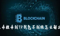 火币提币到TP钱包不到账怎