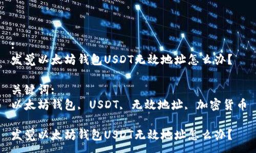 :
发觉以太坊钱包USDT无效地址怎么办？

关键词:
以太坊钱包, USDT, 无效地址, 加密货币

发觉以太坊钱包USDT无效地址怎么办？