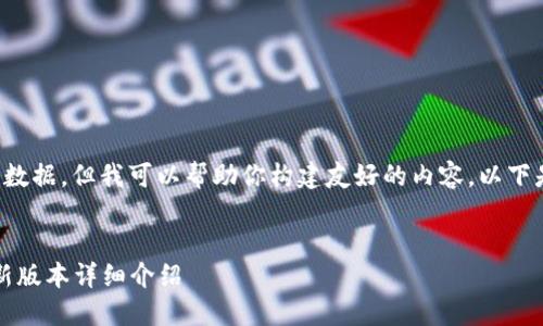 虽然我无法提供最新的数据，但我可以帮助你构建友好的内容。以下是您需要的格式和内容。


2023年以太坊钱包最新版本详细介绍