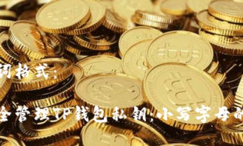 及关键词格式：

如何安全管理TP钱包私钥：小写字母的重要性
