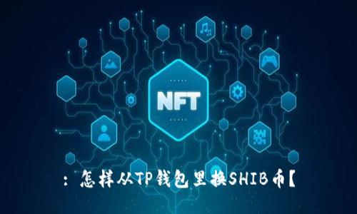 : 怎样从TP钱包里换SHIB币？