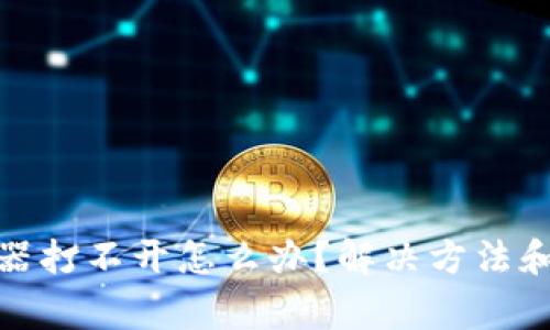 : tp钱包浏览器打不开怎么办？解决方法和常见问题解析