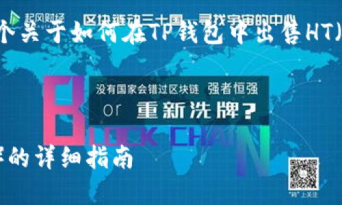 由于主题涉及加密货币，本文将提供一个关于如何在TP钱包中出售HT（Huobi Token）并进行相关介绍的示例。

:

如何在TP钱包中出售HT（Huobi Token）的详细指南