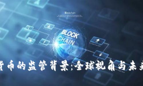 数字货币的监管背景：全球视角与未来趋势