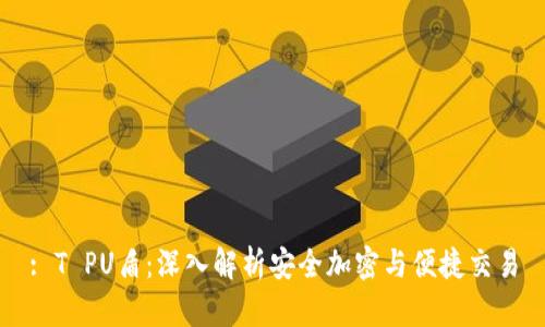 : T PU盾：深入解析安全加密与便捷交易