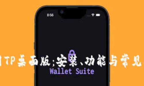 如何使用TP桌面版：安装、功能与常见问题解析