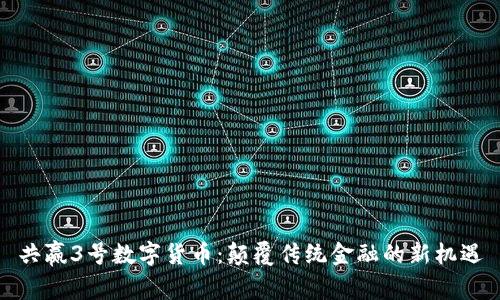 共赢3号数字货币：颠覆传统金融的新机遇