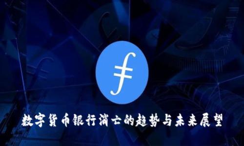 数字货币银行消亡的趋势与未来展望